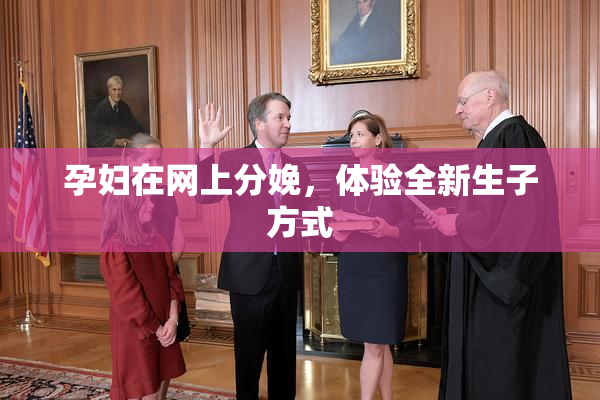 孕妇在网上分娩，体验全新生子方式