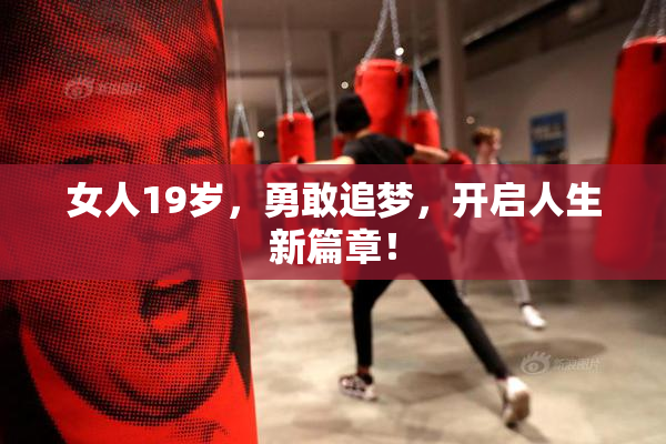 女人19岁，勇敢追梦，开启人生新篇章！