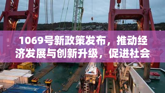1069号新政策发布，推动经济发展与创新升级，促进社会全面进步。