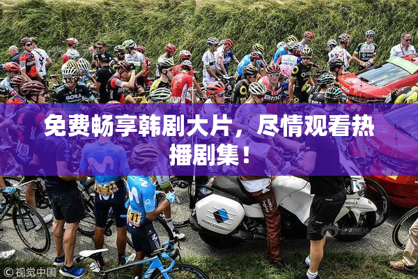 免费畅享韩剧大片，尽情观看热播剧集！