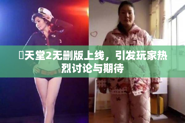 妺天堂2无删版上线，引发玩家热烈讨论与期待