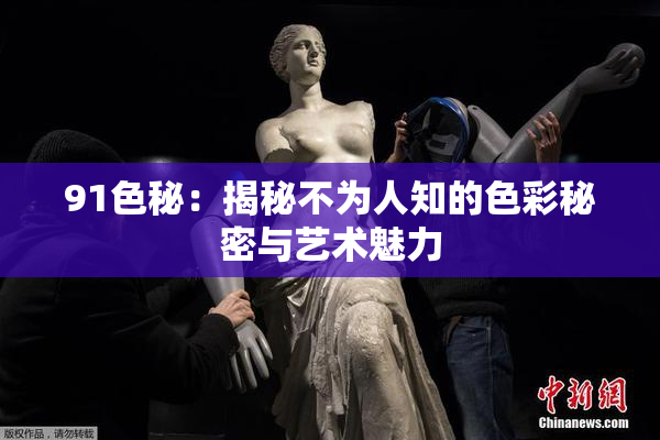 91色秘：揭秘不为人知的色彩秘密与艺术魅力