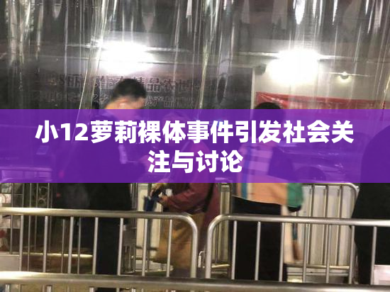 小12萝莉裸体事件引发社会关注与讨论