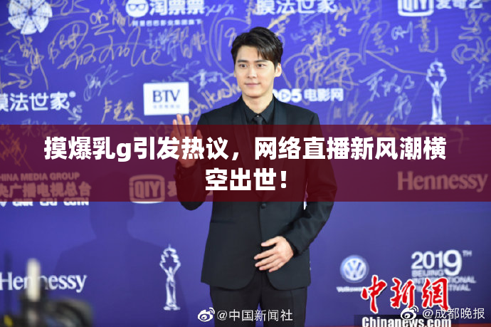摸爆乳g引发热议，网络直播新风潮横空出世！