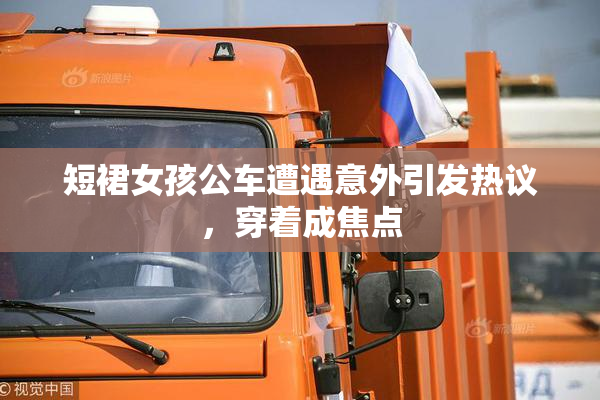 短裙女孩公车遭遇意外引发热议，穿着成焦点