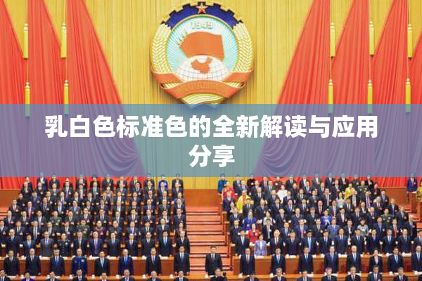 乳白色标准色的全新解读与应用分享