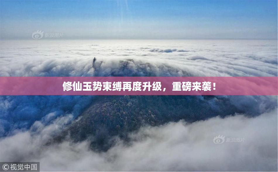 修仙玉势束缚再度升级，重磅来袭！