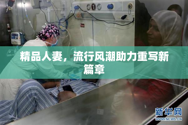 精品人妻，流行风潮助力重写新篇章