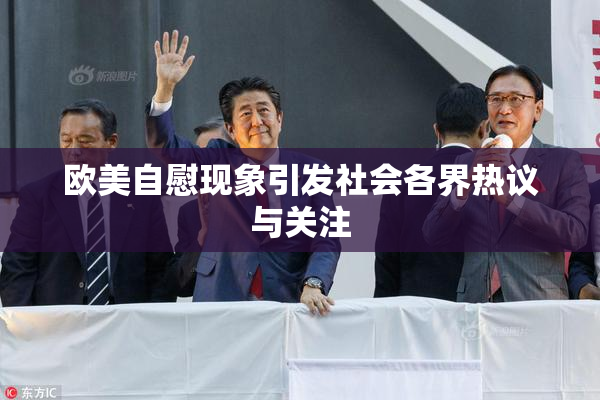 欧美自慰现象引发社会各界热议与关注