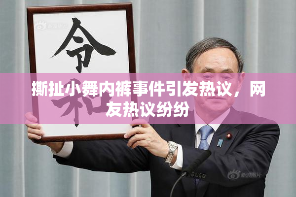 撕扯小舞内裤事件引发热议，网友热议纷纷