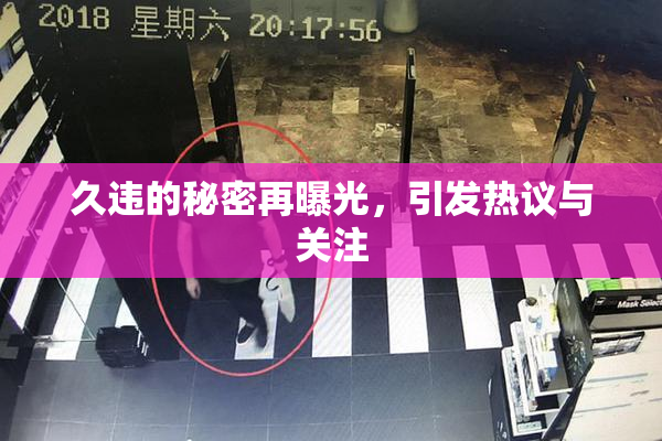 久违的秘密再曝光，引发热议与关注