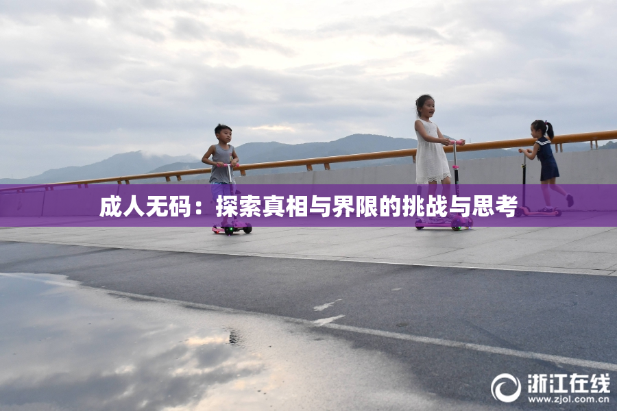成人无码：探索真相与界限的挑战与思考