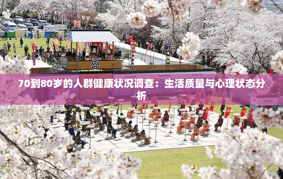 70到80岁的人群健康状况调查：生活质量与心理状态分析