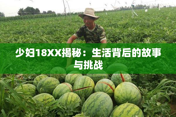 少妇18XX揭秘：生活背后的故事与挑战