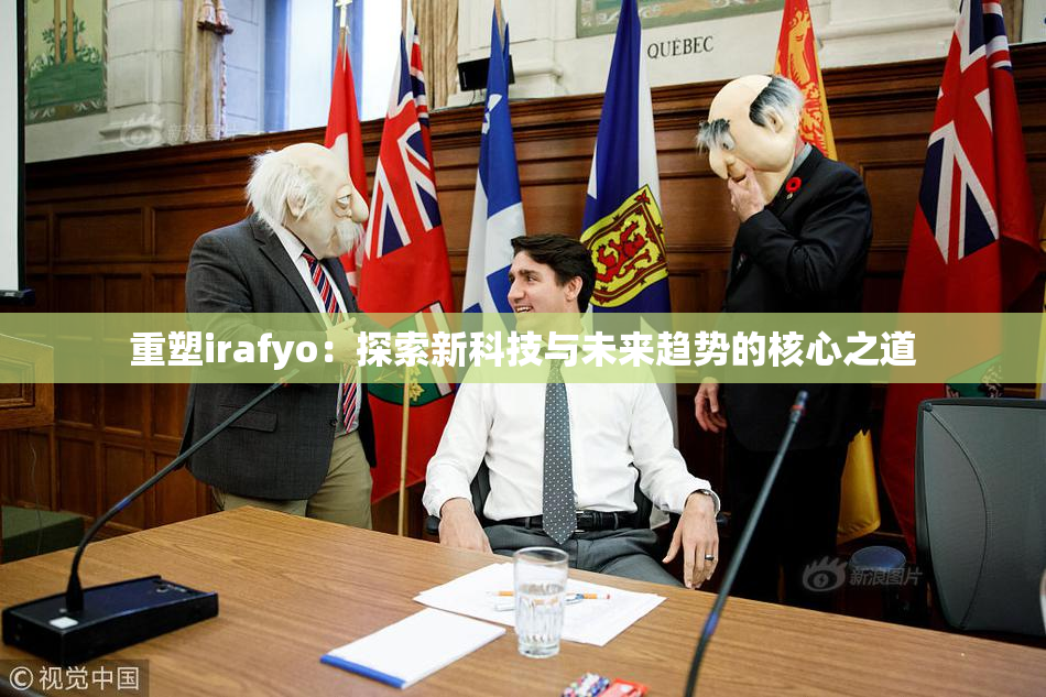 重塑irafyo：探索新科技与未来趋势的核心之道
