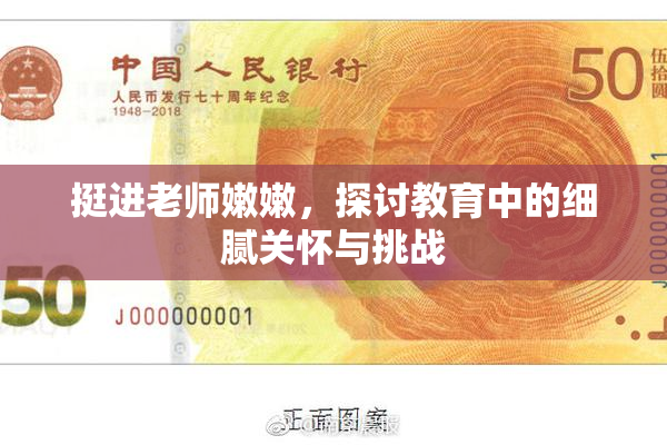 挺进老师嫩嫩，探讨教育中的细腻关怀与挑战