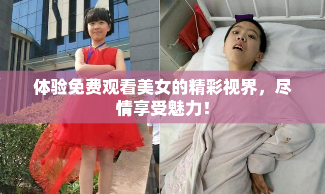体验免费观看美女的精彩视界，尽情享受魅力！