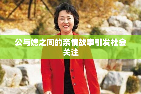 公与媳之间的亲情故事引发社会关注
