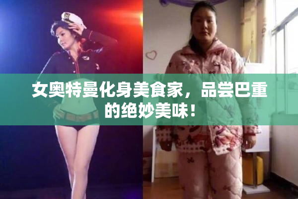 女奥特曼化身美食家，品尝巴重的绝妙美味！
