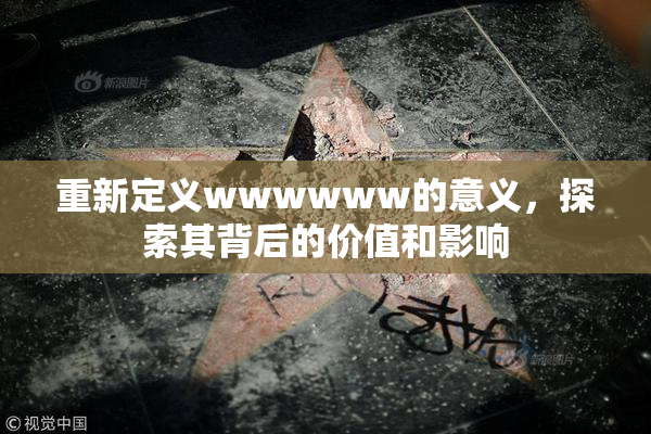 重新定义wwwwww的意义，探索其背后的价值和影响