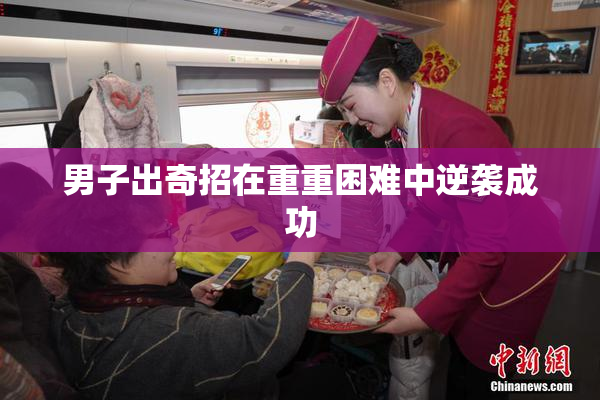 男子出奇招在重重困难中逆袭成功