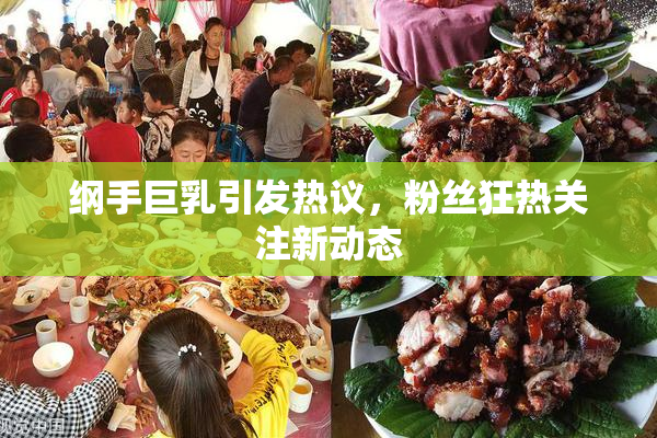 纲手巨乳引发热议，粉丝狂热关注新动态