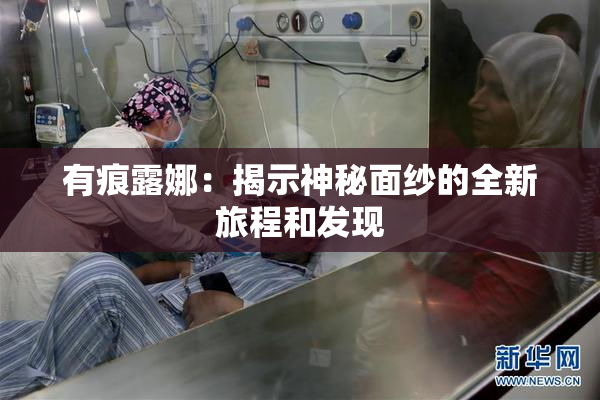 有痕露娜：揭示神秘面纱的全新旅程和发现