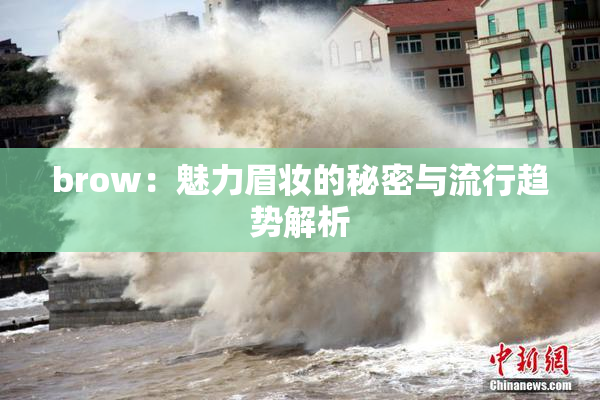 brow：魅力眉妆的秘密与流行趋势解析