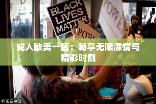 成人欧美一区：畅享无限激情与精彩时刻