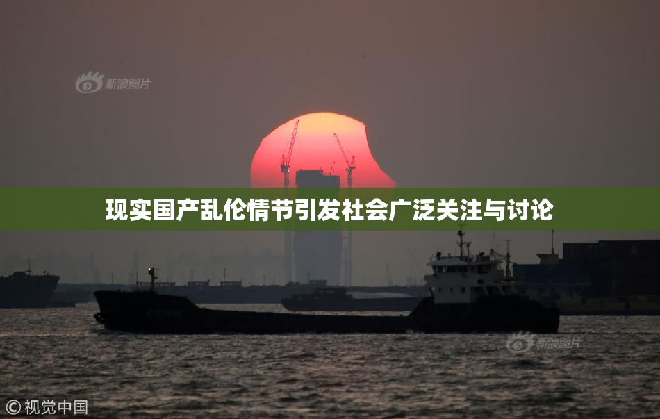 现实国产乱伦情节引发社会广泛关注与讨论