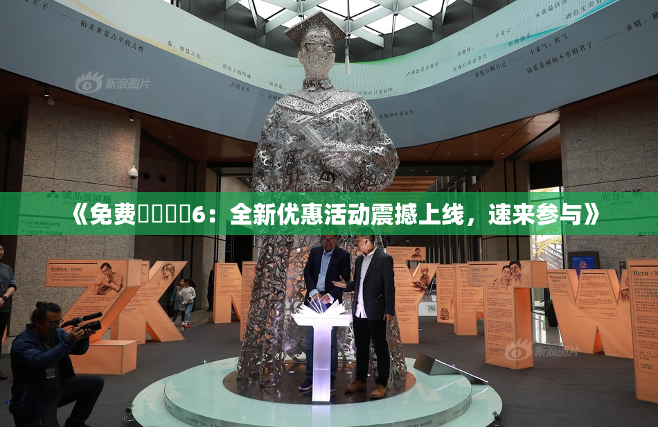 《免费❌‌❌‌6：全新优惠活动震撼上线，速来参与》