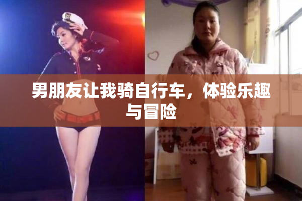 男朋友让我骑自行车，体验乐趣与冒险