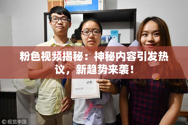 粉色视频揭秘：神秘内容引发热议，新趋势来袭！