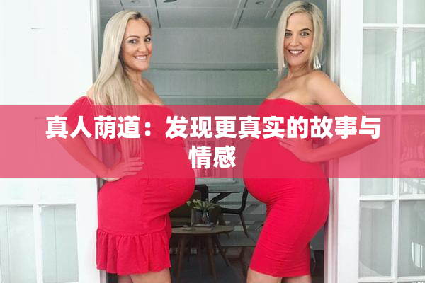 真人荫道：发现更真实的故事与情感