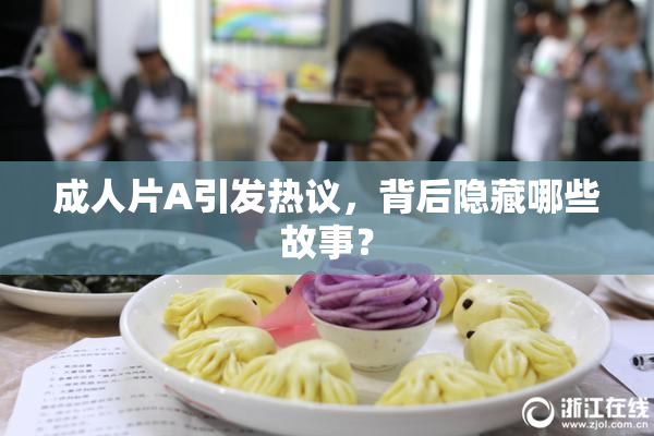 成人片A引发热议，背后隐藏哪些故事？