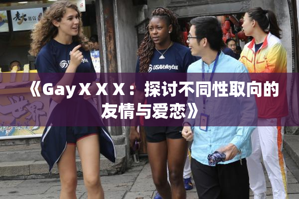 《GayⅩⅩⅩ：探讨不同性取向的友情与爱恋》