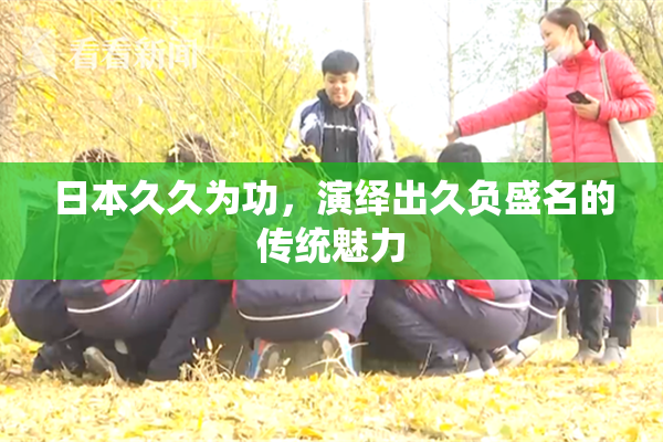 日本久久为功，演绎出久负盛名的传统魅力