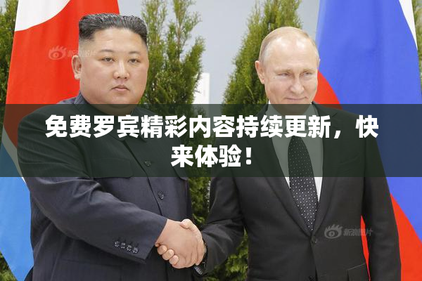 免费罗宾精彩内容持续更新，快来体验！