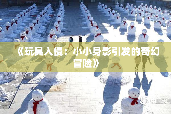 《玩具入侵：小小身影引发的奇幻冒险》