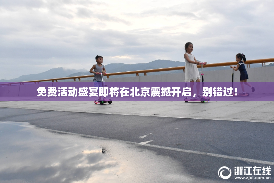 免费活动盛宴即将在北京震撼开启，别错过！