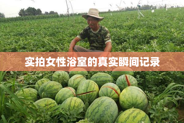 实拍女性浴室的真实瞬间记录