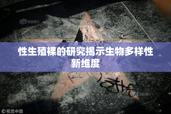性生殖裸的研究揭示生物多样性新维度