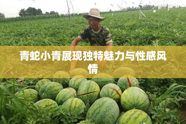 青蛇小青展现独特魅力与性感风情