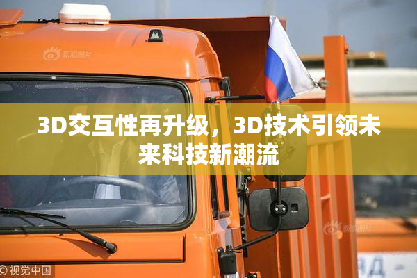 3D交互性再升级，3D技术引领未来科技新潮流