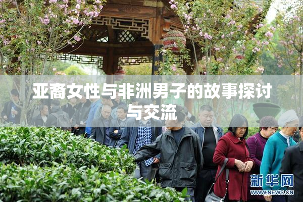 亚裔女性与非洲男子的故事探讨与交流