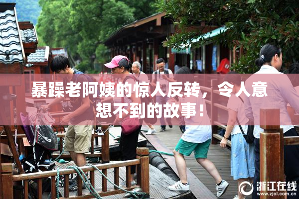 暴躁老阿姨的惊人反转，令人意想不到的故事！