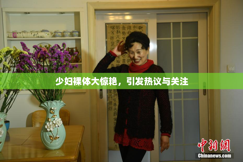 少妇裸体大惊艳，引发热议与关注