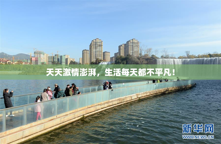 天天激情澎湃，生活每天都不平凡！