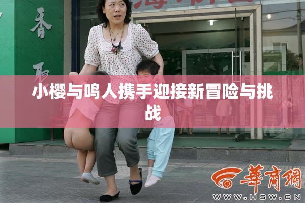 小樱与鸣人携手迎接新冒险与挑战