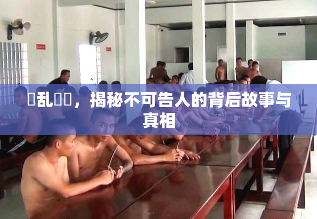 婬乱妺妺，揭秘不可告人的背后故事与真相